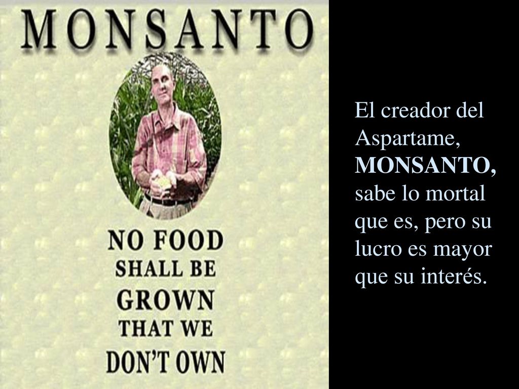 El creador del Aspartame, MONSANTO, sabe lo mortal que es, pero su lucro es mayor que su interés.