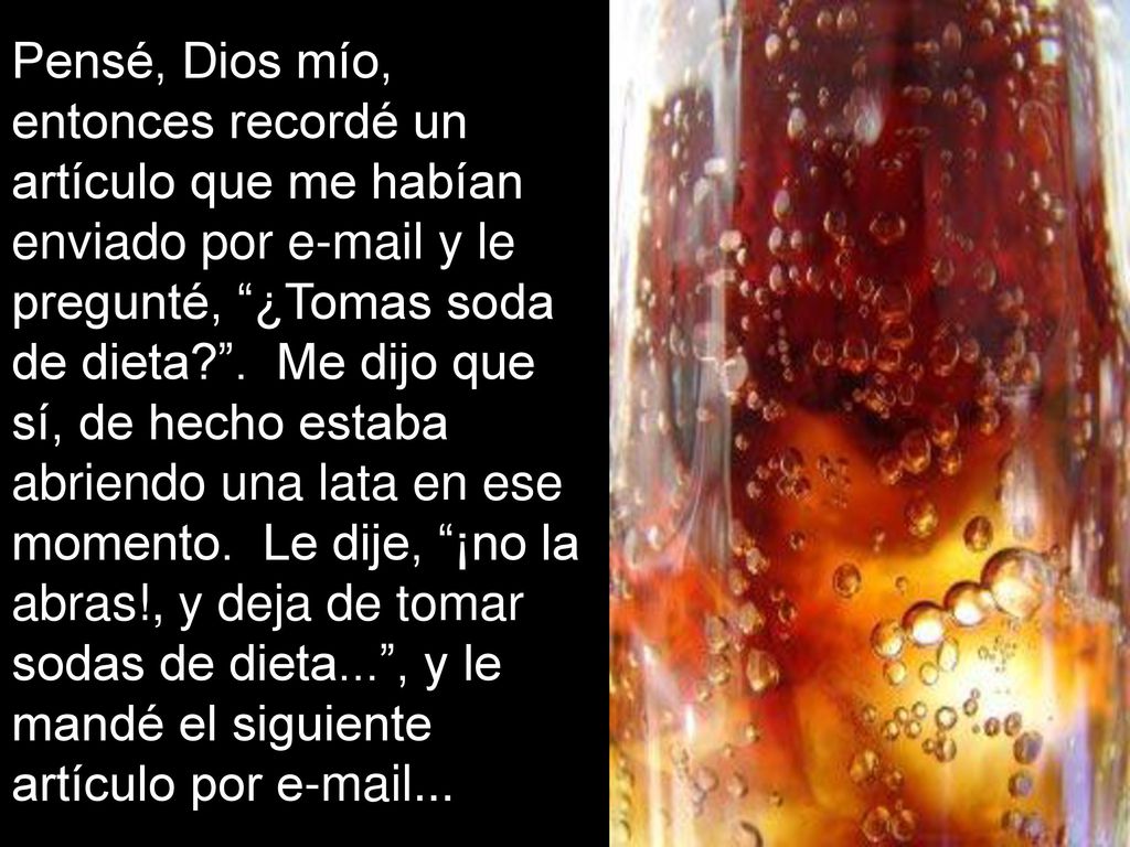 Pensé, Dios mío, entonces recordé un artículo que me habían enviado por  y le pregunté, ¿Tomas soda de dieta .