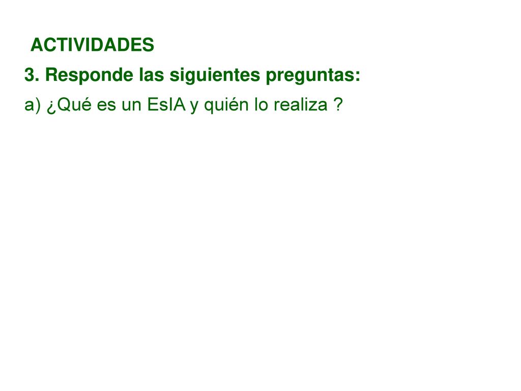 ACTIVIDADES 3. Responde las siguientes preguntas: a) ¿Qué es un EsIA y quién lo realiza