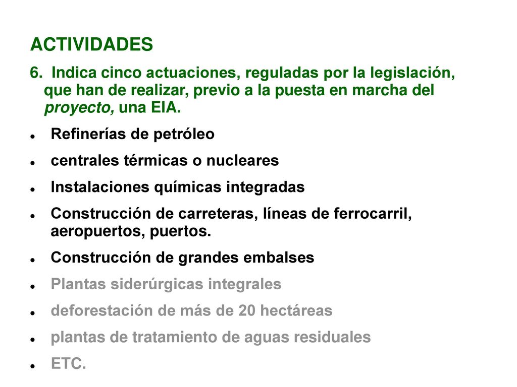 ACTIVIDADES 6. Indica cinco actuaciones, reguladas por la legislación, que han de realizar, previo a la puesta en marcha del proyecto, una EIA.