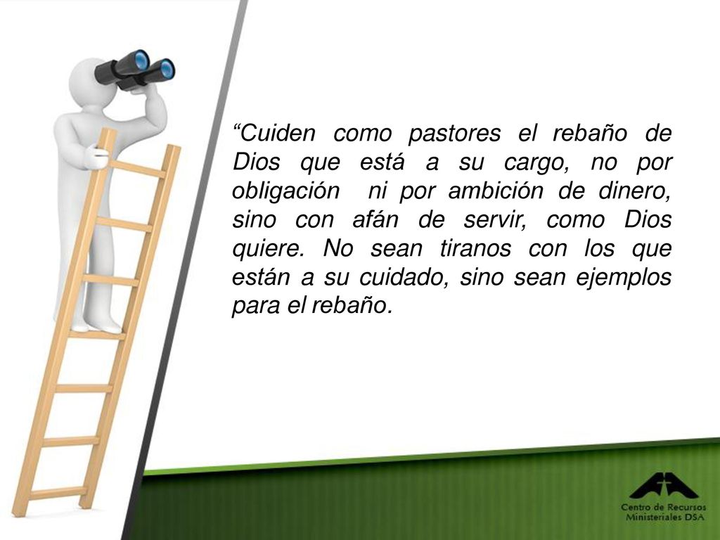 Cuiden como pastores el rebaño de Dios que está a su cargo, no por obligación ni por ambición de dinero, sino con afán de servir, como Dios quiere.