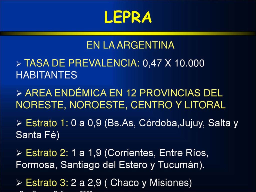 LEPRA EN LA ARGENTINA. TASA DE PREVALENCIA: 0,47 X HABITANTES. AREA ENDÉMICA EN 12 PROVINCIAS DEL NORESTE, NOROESTE, CENTRO Y LITORAL.