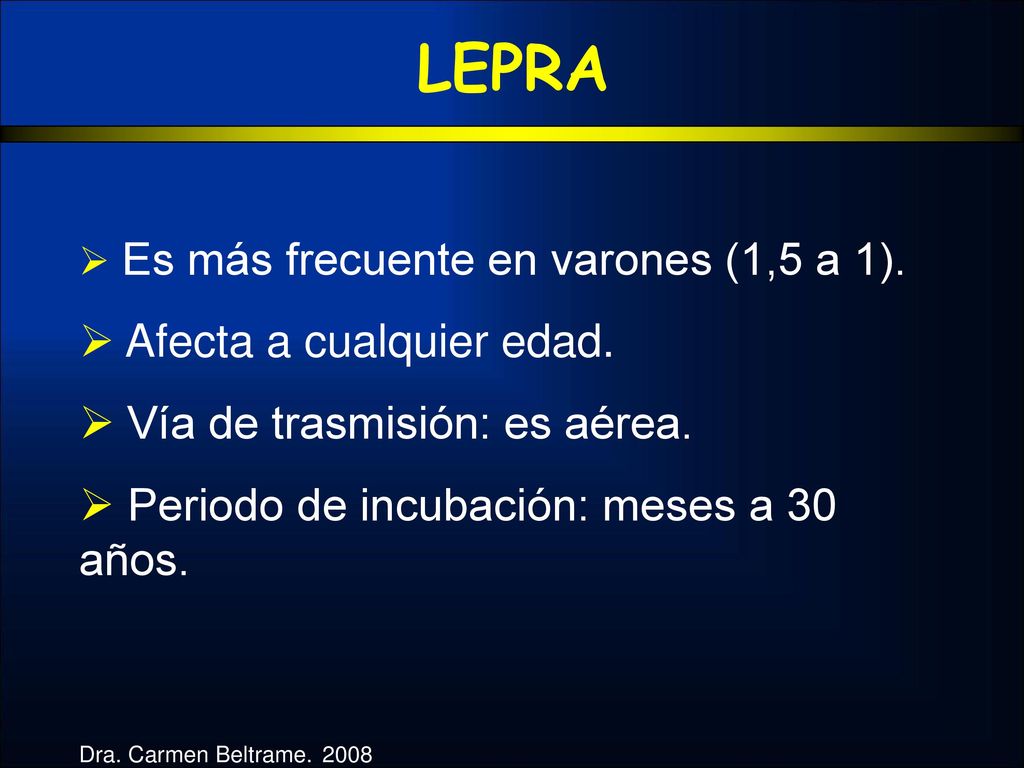 LEPRA Afecta a cualquier edad. Vía de trasmisión: es aérea.