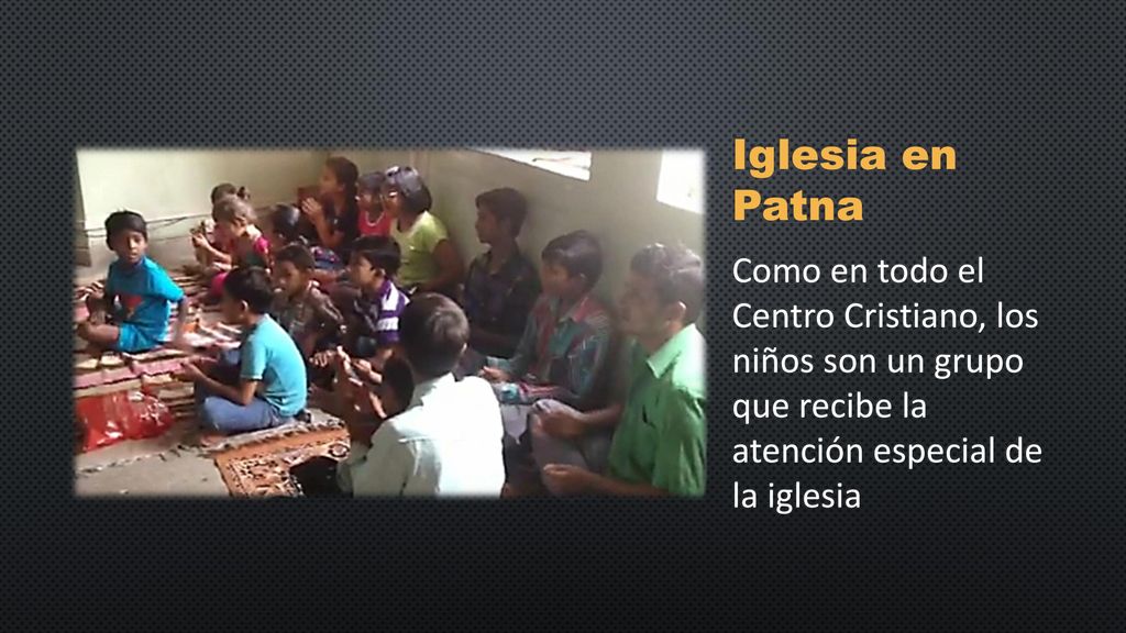 Iglesia en Patna Como en todo el Centro Cristiano, los niños son un grupo que recibe la atención especial de la iglesia.