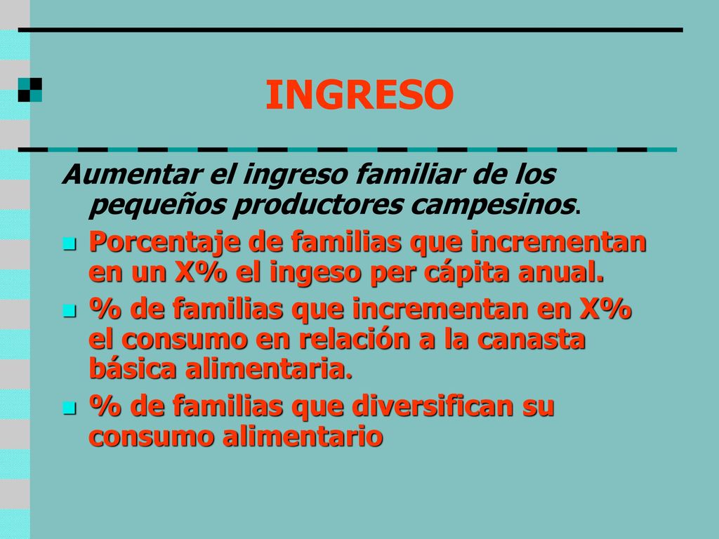 INGRESO Aumentar el ingreso familiar de los pequeños productores campesinos.