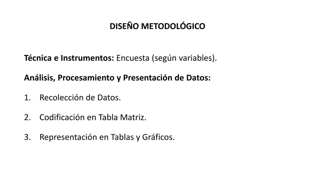 DISEÑO METODOLÓGICO Técnica e Instrumentos: Encuesta (según variables). Análisis, Procesamiento y Presentación de Datos: