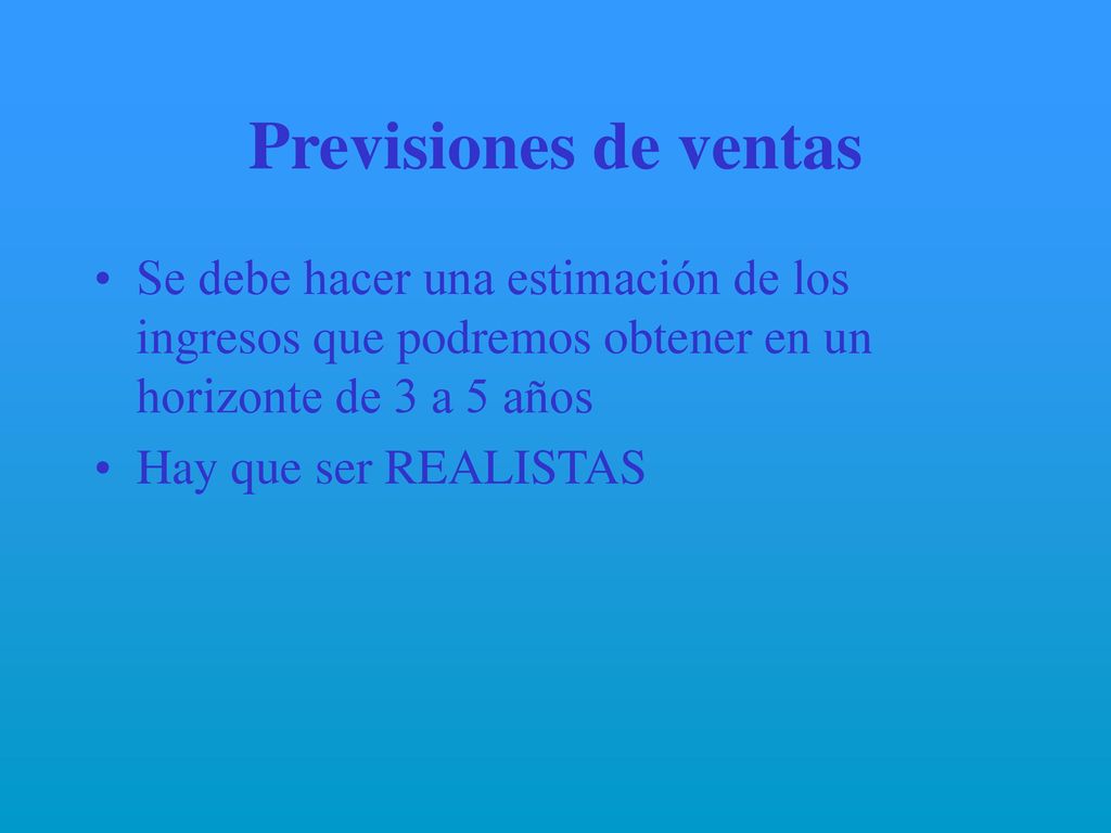 Previsiones de ventas Se debe hacer una estimación de los ingresos que podremos obtener en un horizonte de 3 a 5 años.