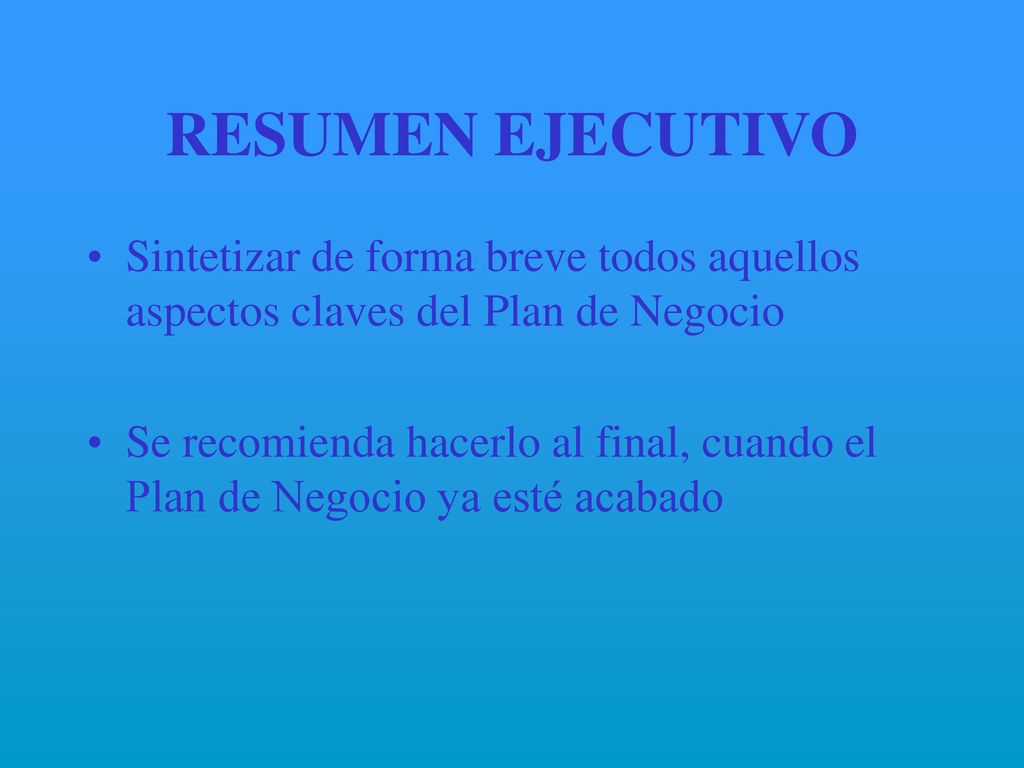 RESUMEN EJECUTIVO Sintetizar de forma breve todos aquellos aspectos claves del Plan de Negocio.