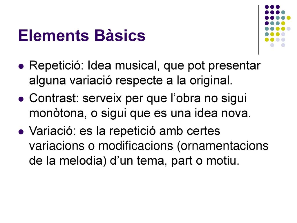 Elements Bàsics Repetició: Idea musical, que pot presentar alguna variació respecte a la original.