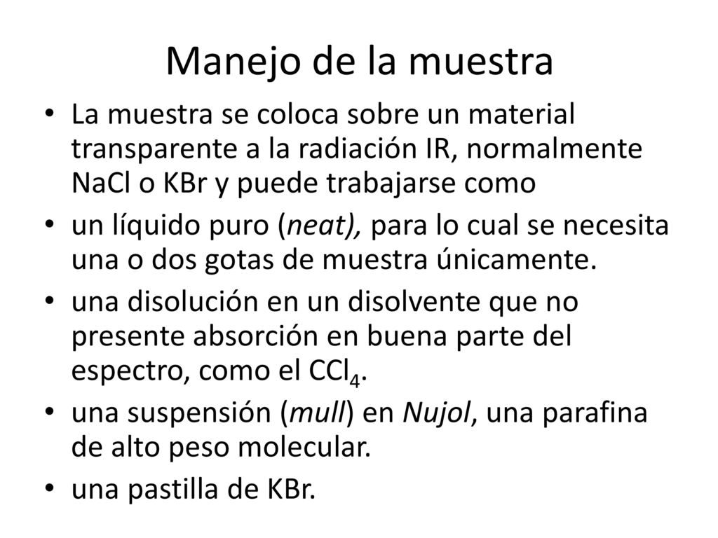 Manejo de la muestra La muestra se coloca sobre un material transparente a la radiación IR, normalmente NaCl o KBr y puede trabajarse como.