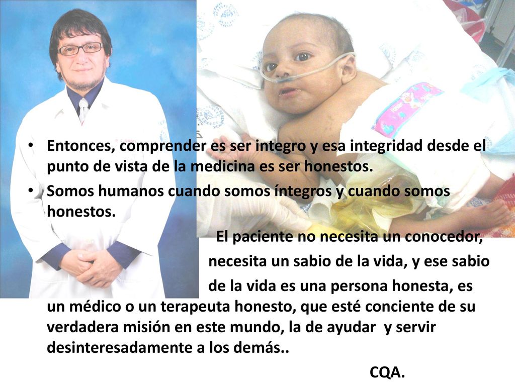 Entonces, comprender es ser integro y esa integridad desde el punto de vista de la medicina es ser honestos.