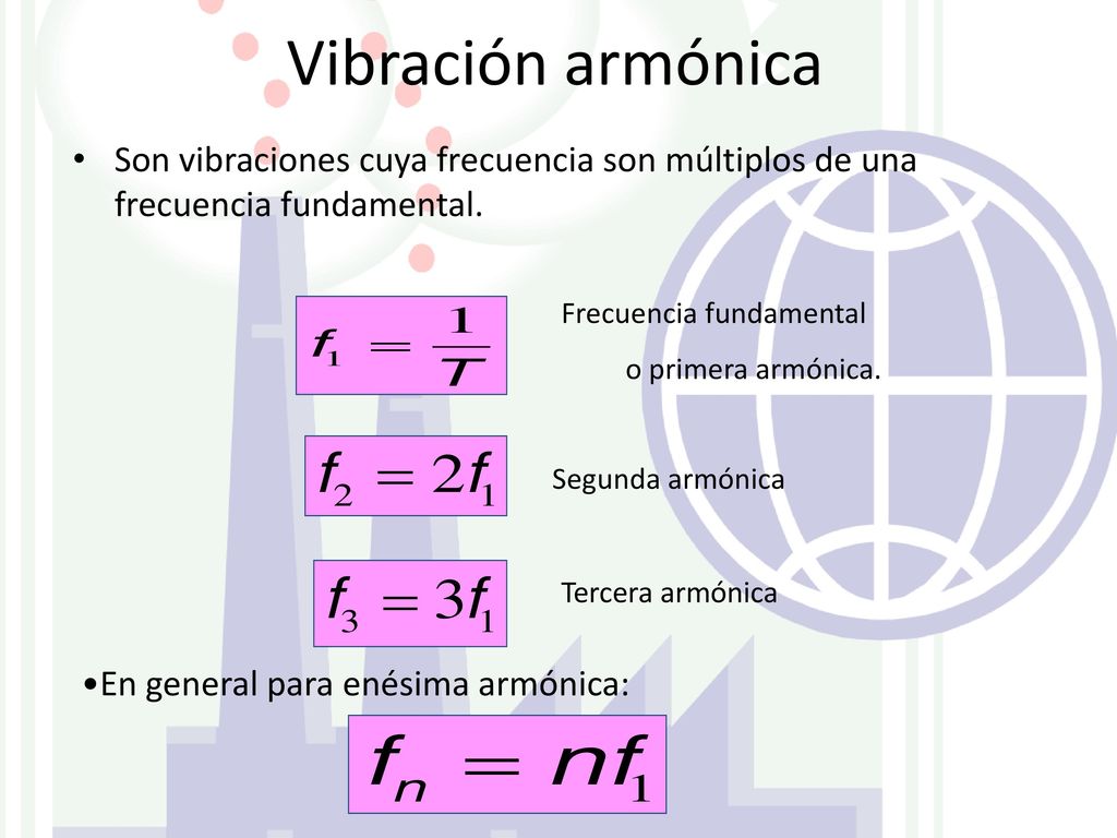 Vibración armónica Son vibraciones cuya frecuencia son múltiplos de una frecuencia fundamental. Frecuencia fundamental.
