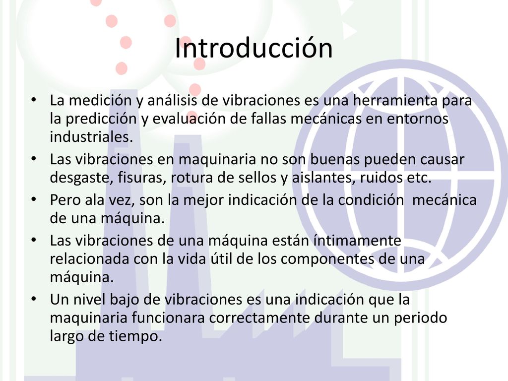 Introducción La medición y análisis de vibraciones es una herramienta para la predicción y evaluación de fallas mecánicas en entornos industriales.