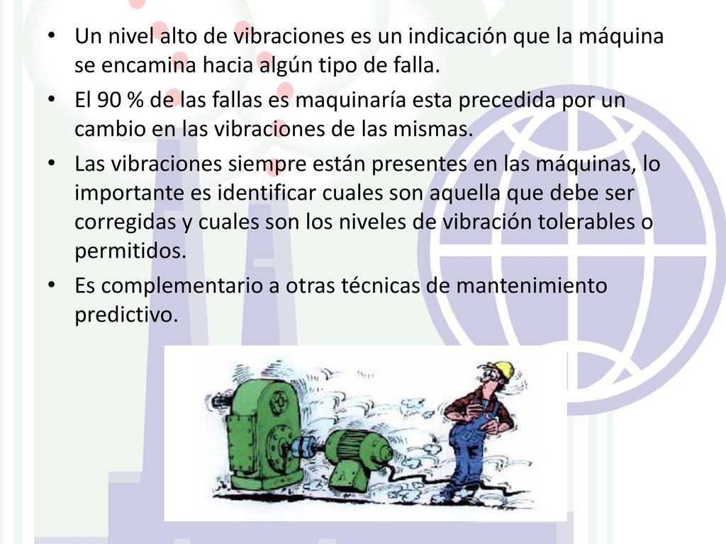 Un nivel alto de vibraciones es un indicación que la máquina se encamina hacia algún tipo de falla.