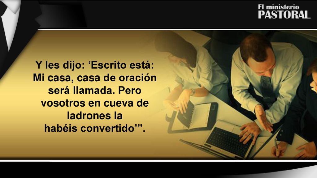 Y les dijo: ‘Escrito está: Mi casa, casa de oración será llamada