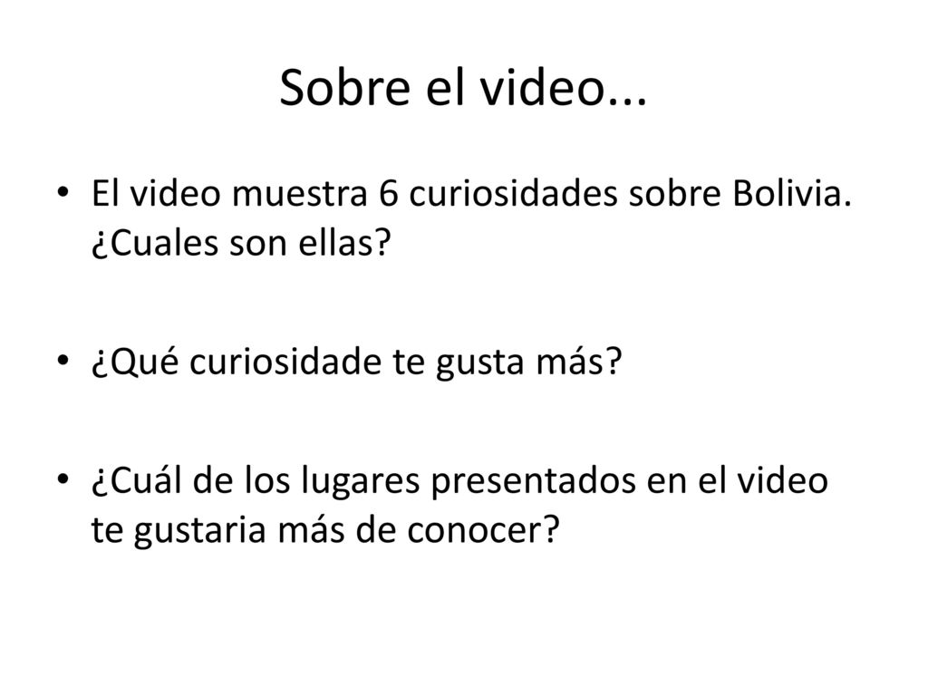 Sobre el video... El video muestra 6 curiosidades sobre Bolivia. ¿Cuales son ellas ¿Qué curiosidade te gusta más