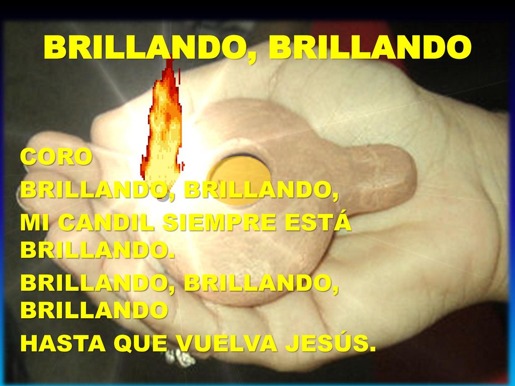 BRILLANDO, BRILLANDO CORO BRILLANDO, BRILLANDO, MI CANDIL SIEMPRE ESTÁ BRILLANDO.