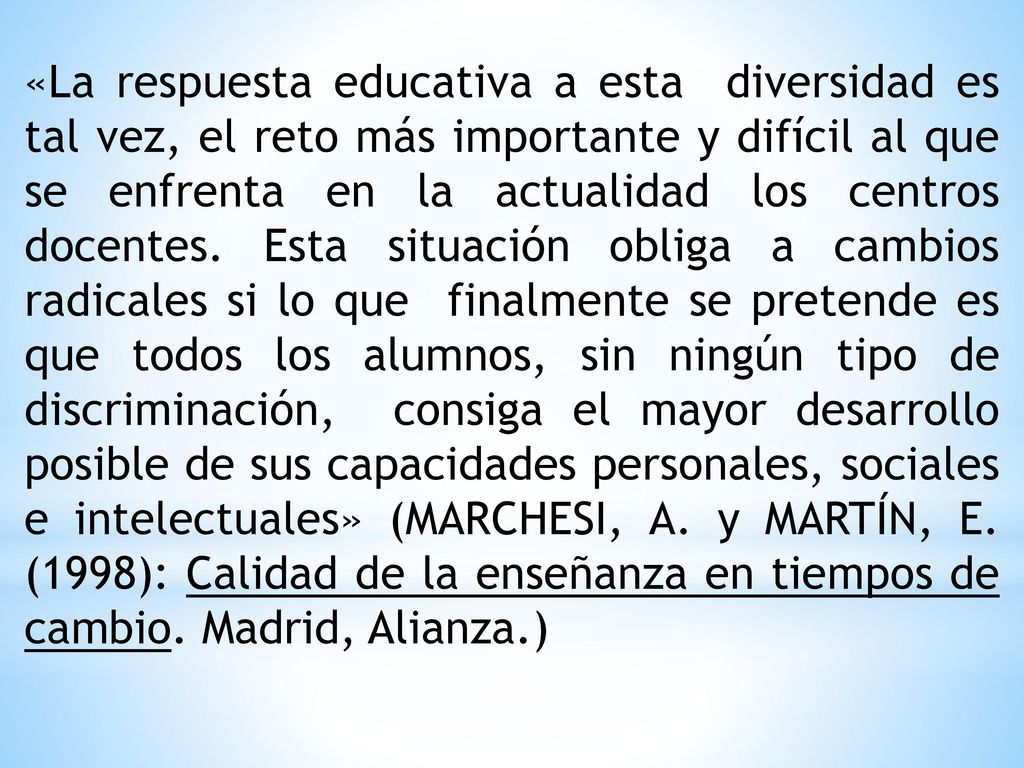 «La respuesta educativa a esta diversidad es tal vez, el reto más importante y difícil al que se enfrenta en la actualidad los centros docentes.