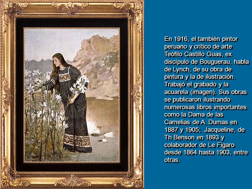 En 1916, el también pintor peruano y crítico de arte Teófilo Castillo Guas, ex discípulo de Bouguerau, habla de Lynch, de su obra de pintura y la de ilustración.