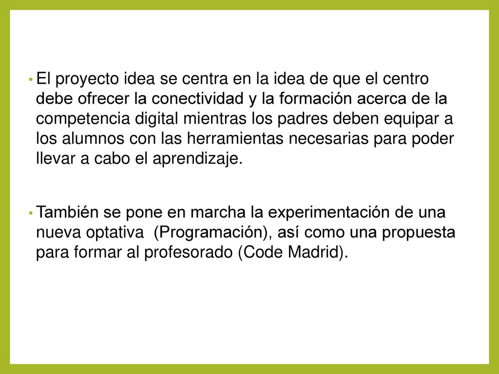 El proyecto idea se centra en la idea de que el centro debe ofrecer la conectividad y la formación acerca de la competencia digital mientras los padres deben equipar a los alumnos con las herramientas necesarias para poder llevar a cabo el aprendizaje.