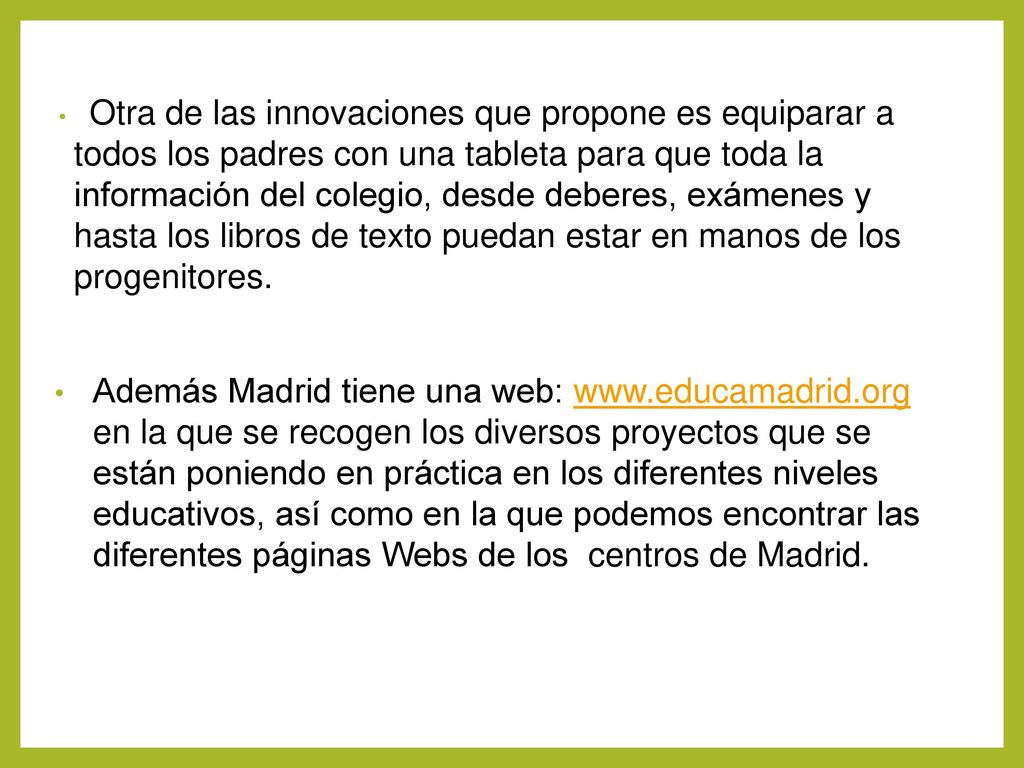 Otra de las innovaciones que propone es equiparar a todos los padres con una tableta para que toda la información del colegio, desde deberes, exámenes y hasta los libros de texto puedan estar en manos de los progenitores.