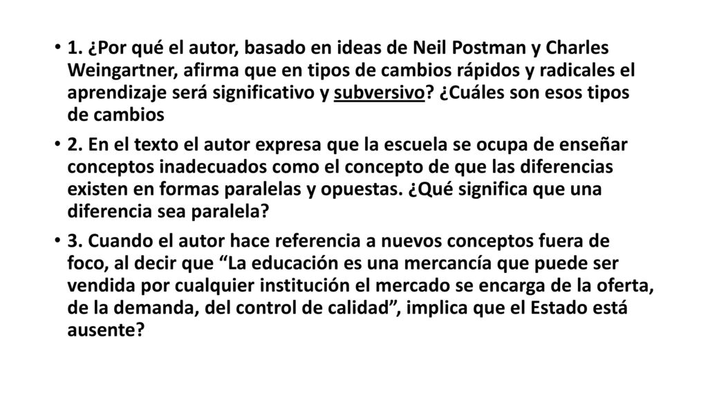 1. ¿Por qué el autor, basado en ideas de Neil Postman y Charles Weingartner, afirma que en tipos de cambios rápidos y radicales el aprendizaje será significativo y subversivo ¿Cuáles son esos tipos de cambios