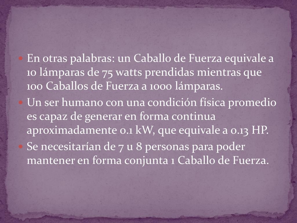En otras palabras: un Caballo de Fuerza equivale a 10 lámparas de 75 watts prendidas mientras que 100 Caballos de Fuerza a 1000 lámparas.