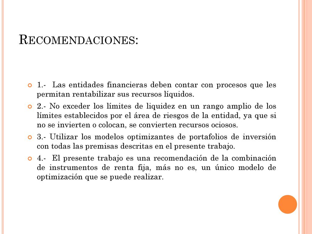 Recomendaciones: 1.- Las entidades financieras deben contar con procesos que les permitan rentabilizar sus recursos líquidos.