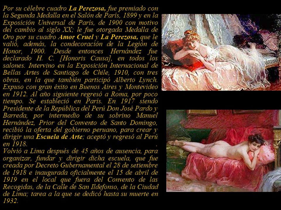 Por su célebre cuadro La Perezosa, fue premiado con la Segunda Medalla en el Salón de París, 1899 y en la Exposición Universal de París, de 1900 con motivo del cambio al siglo XX; le fue otorgada Medalla de Oro por su cuadro Amor Cruel y La Perezosa, que le valió, además, la condecoración de la Legión de Honor, 1900.