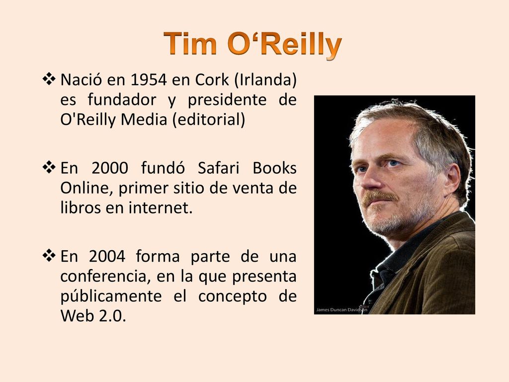 Tim O‘Reilly Nació en 1954 en Cork (Irlanda) es fundador y presidente de O Reilly Media (editorial)