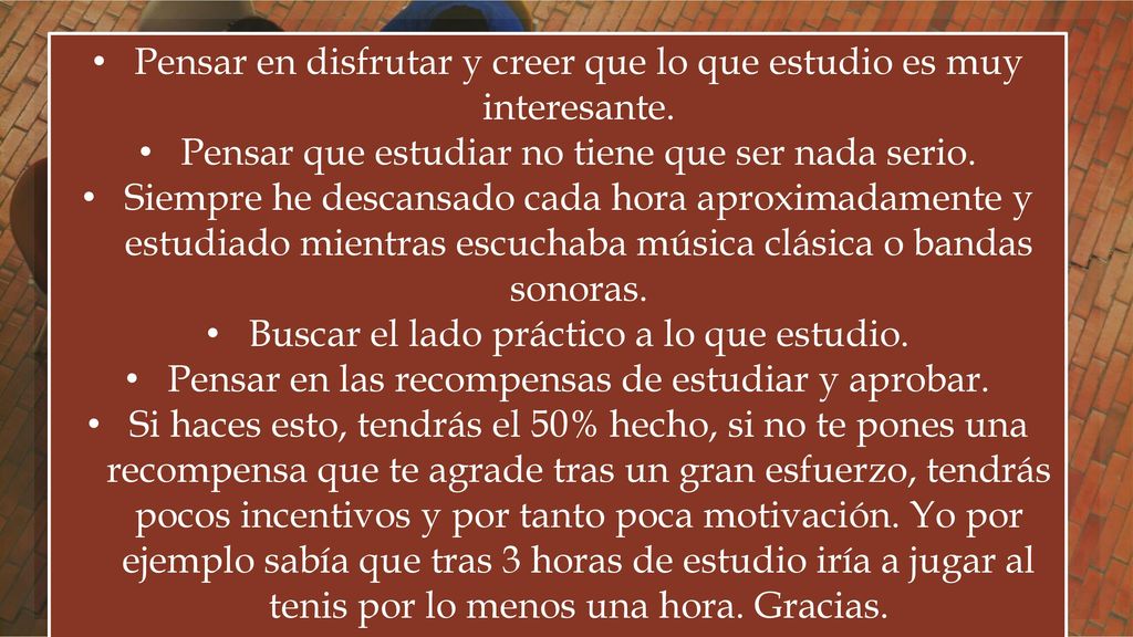 Pensar en disfrutar y creer que lo que estudio es muy interesante.