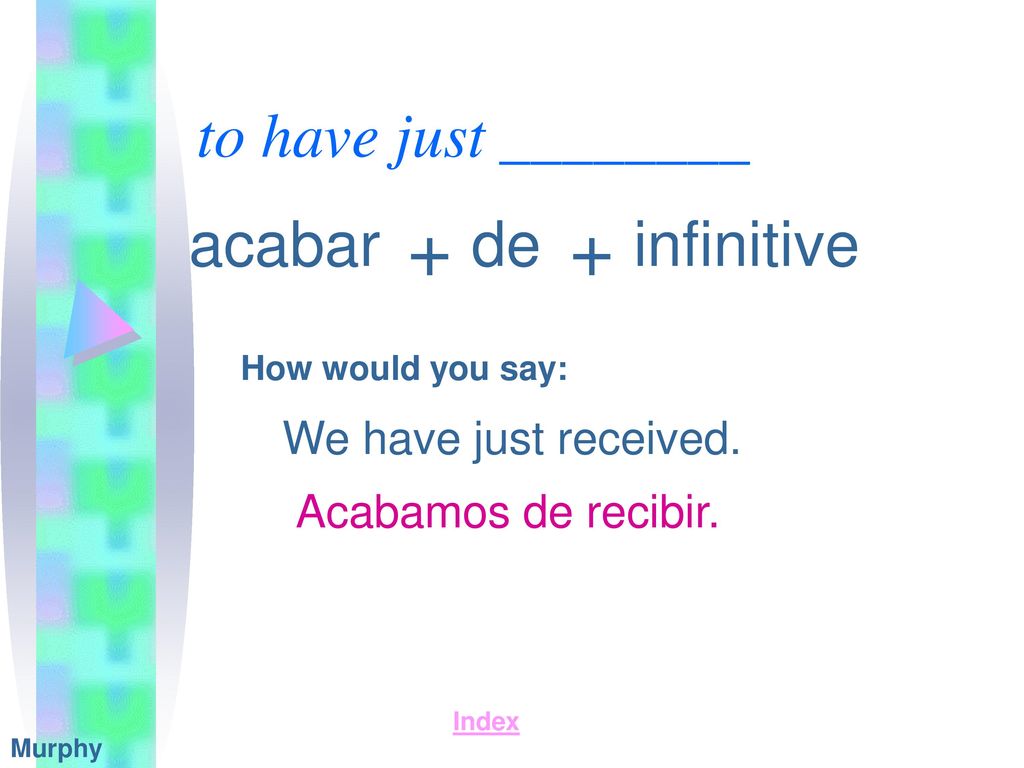 + + to have just ________ acabar de infinitive We have just received.