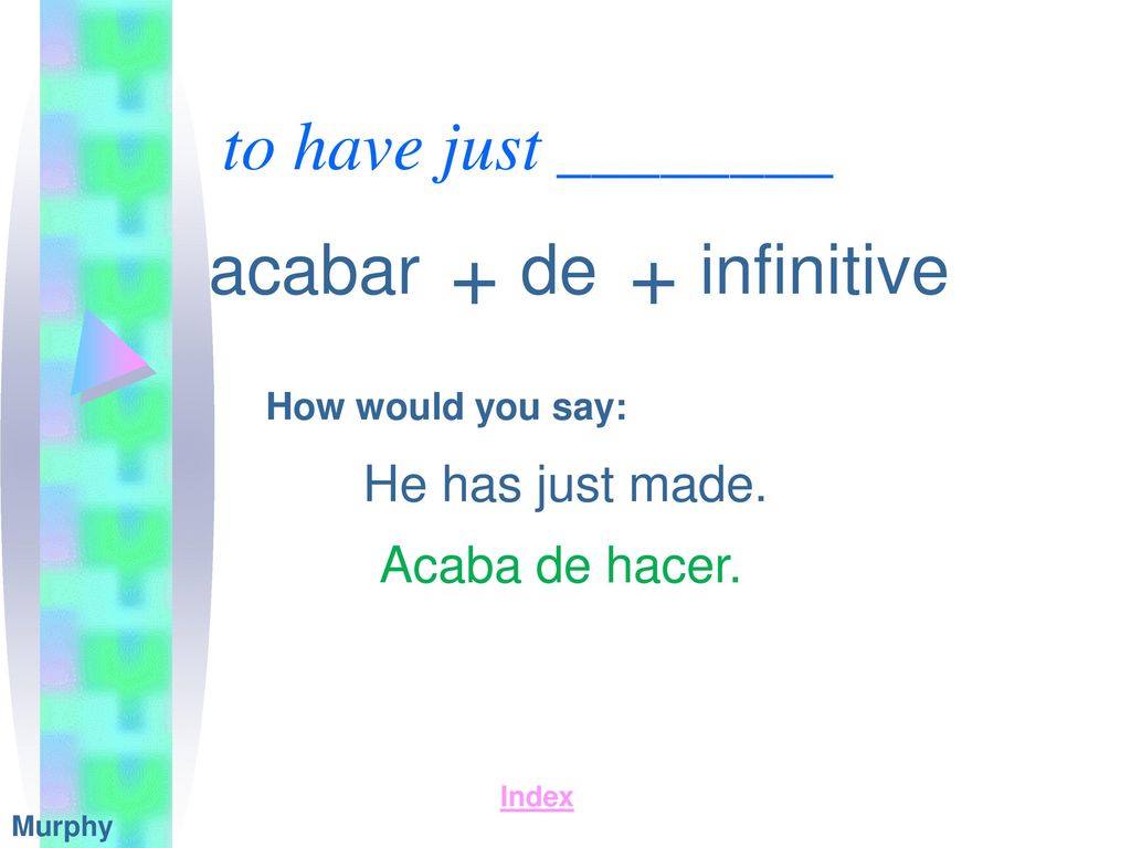 + + to have just ________ acabar de infinitive He has just made.