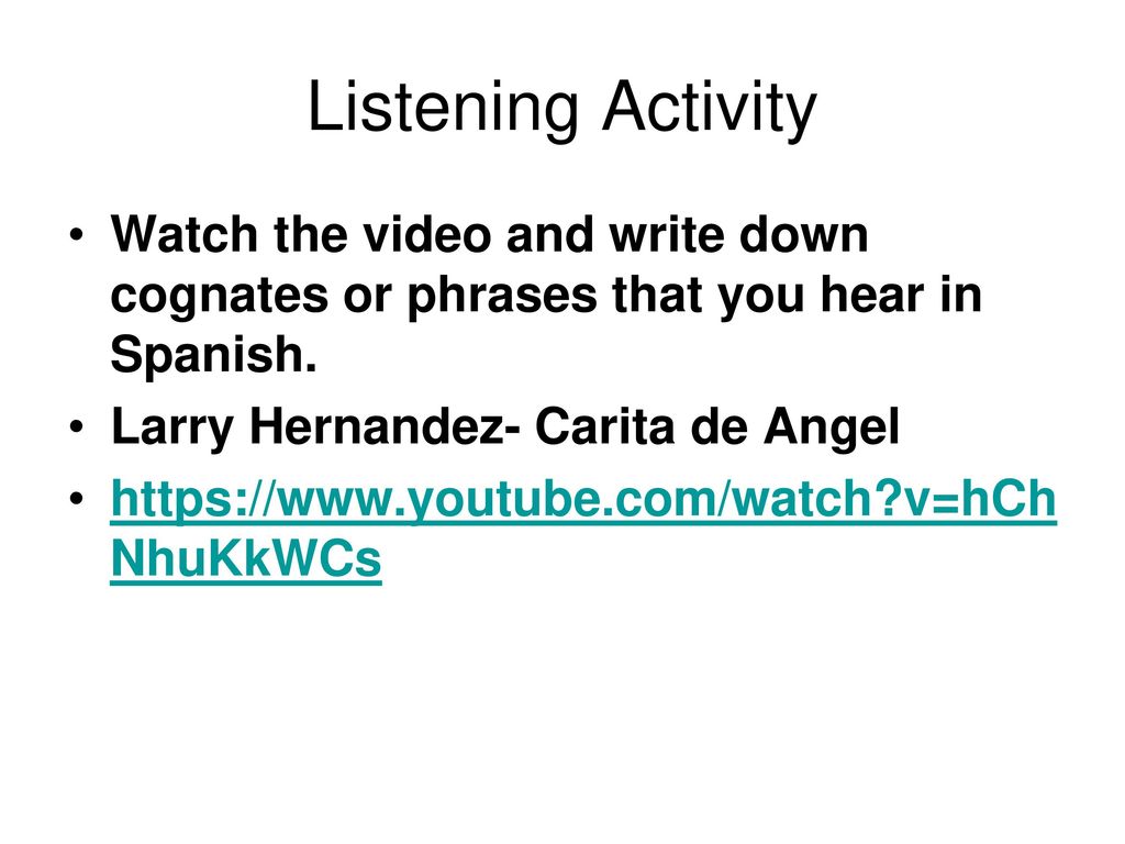 Listening Activity Watch the video and write down cognates or phrases that you hear in Spanish. Larry Hernandez- Carita de Angel.