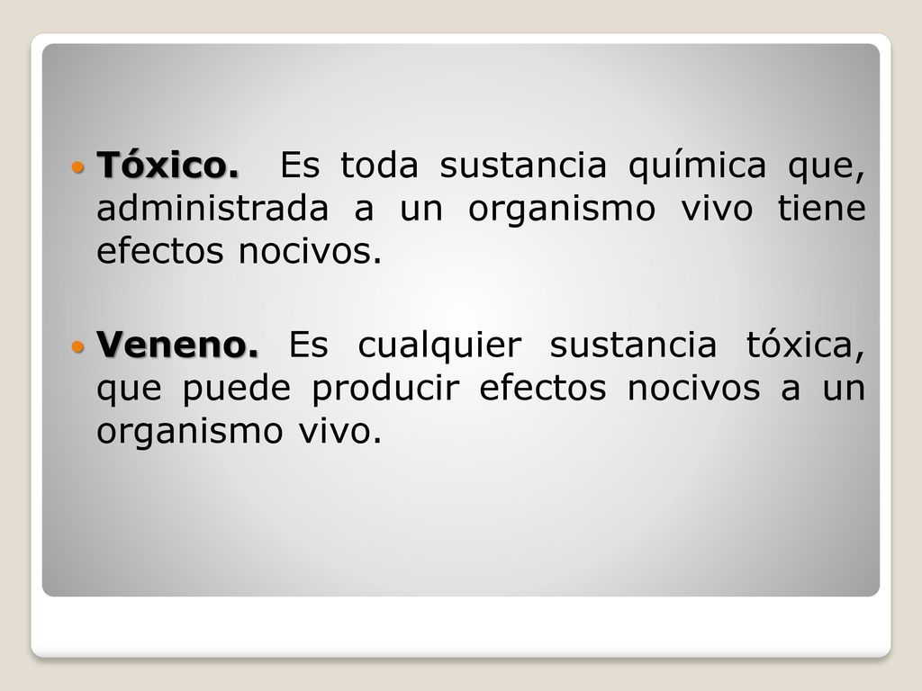 Tóxico. Es toda sustancia química que, administrada a un organismo vivo tiene efectos nocivos.