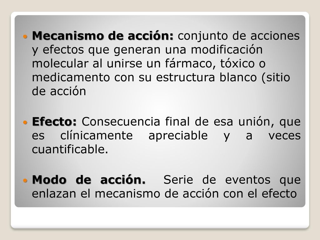 Mecanismo de acción: conjunto de acciones y efectos que generan una modificación molecular al unirse un fármaco, tóxico o medicamento con su estructura blanco (sitio de acción