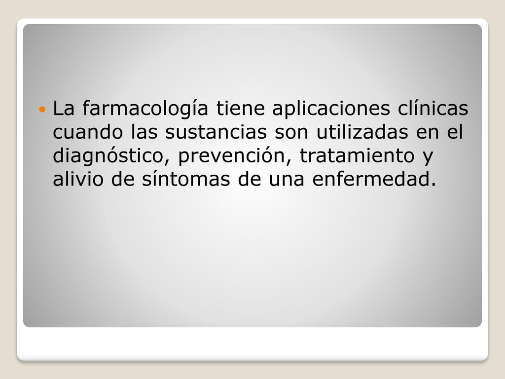 La farmacología tiene aplicaciones clínicas cuando las sustancias son utilizadas en el diagnóstico, prevención, tratamiento y alivio de síntomas de una enfermedad.