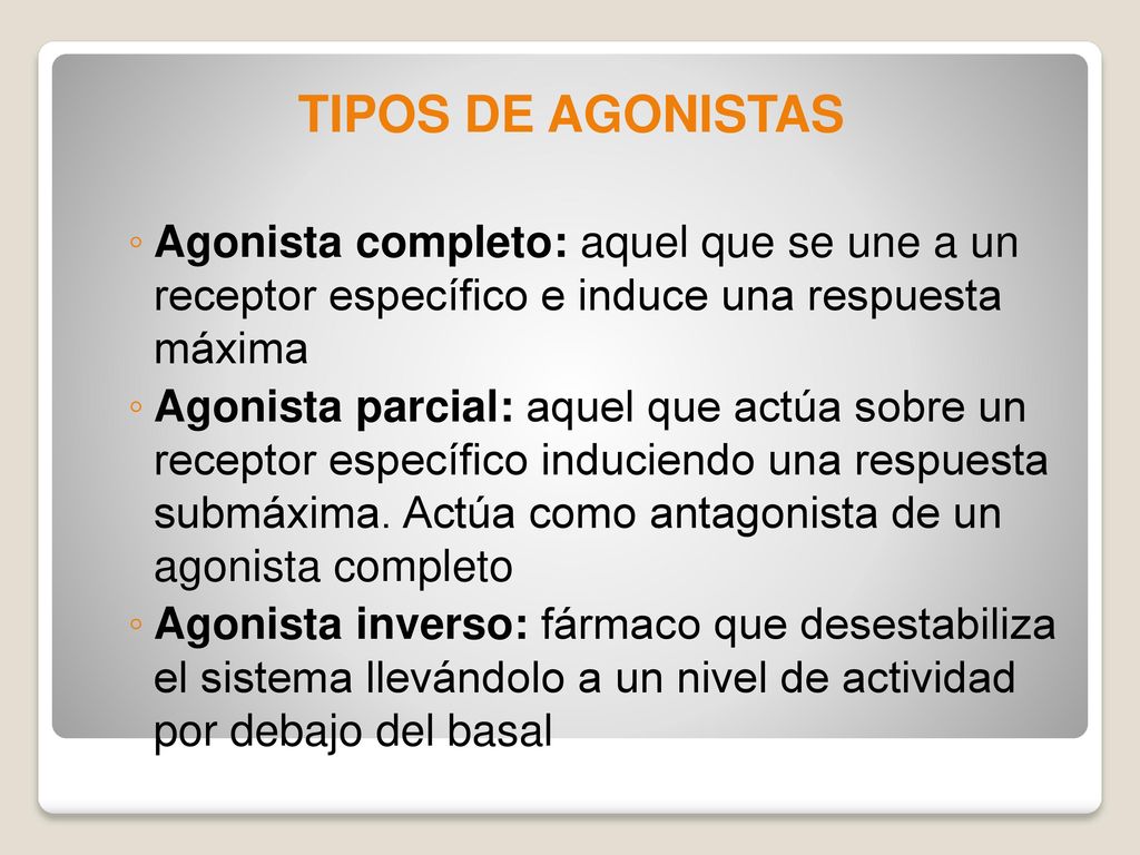 TIPOS DE AGONISTAS Agonista completo: aquel que se une a un receptor específico e induce una respuesta máxima.