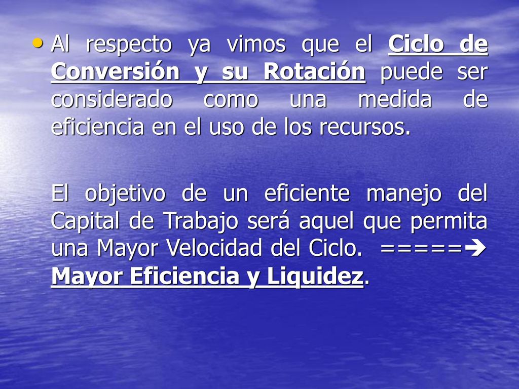 Al respecto ya vimos que el Ciclo de Conversión y su Rotación puede ser considerado como una medida de eficiencia en el uso de los recursos.