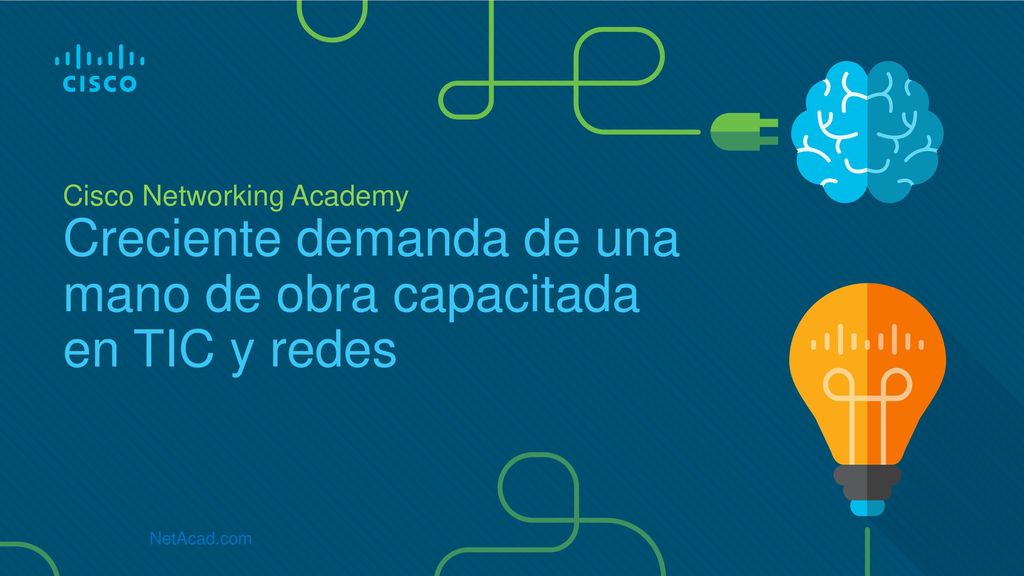 Cisco Networking Academy Creciente demanda de una mano de obra capacitada en TIC y redes