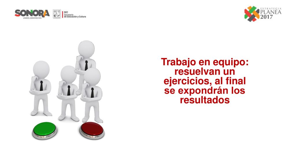 Trabajo en equipo: resuelvan un ejercicios, al final se expondrán los resultados
