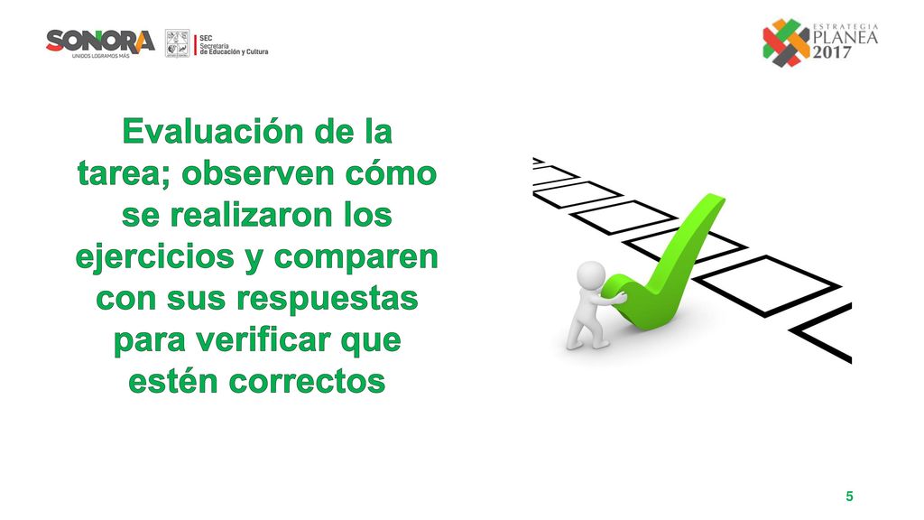 Evaluación de la tarea; observen cómo se realizaron los ejercicios y comparen con sus respuestas para verificar que estén correctos