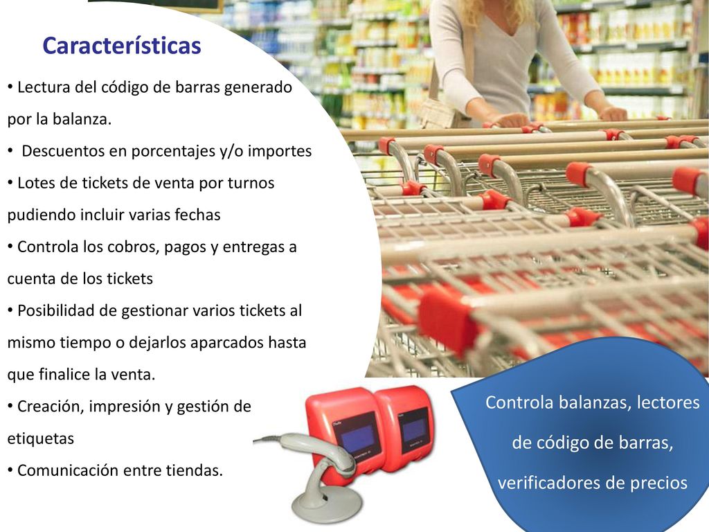 Características Lectura del código de barras generado por la balanza. Descuentos en porcentajes y/o importes.