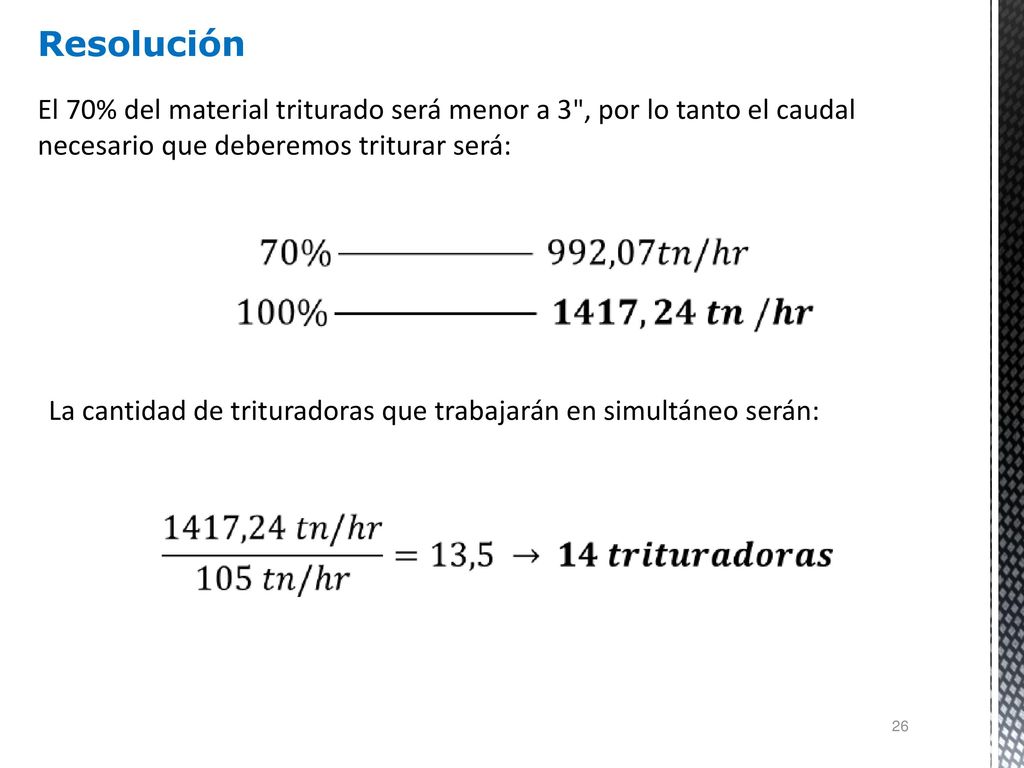 Resolución El 70% del material triturado será menor a 3 , por lo tanto el caudal necesario que deberemos triturar será: