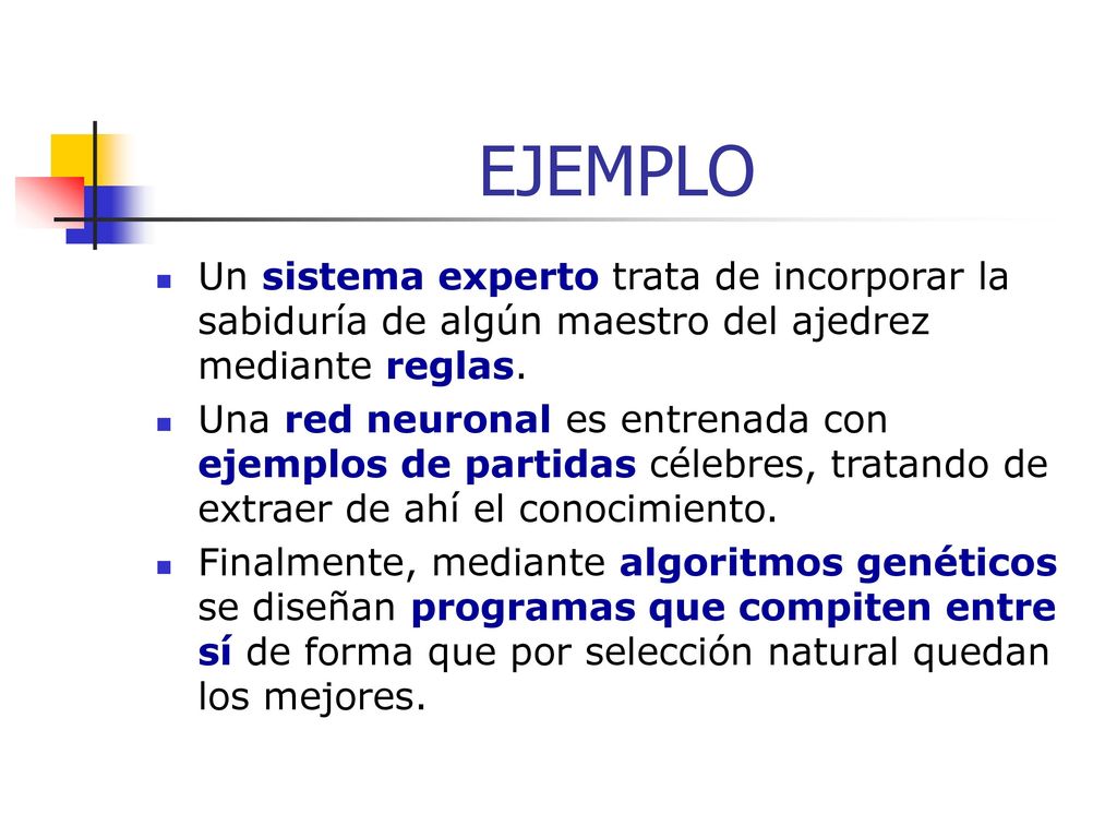 EJEMPLO Un sistema experto trata de incorporar la sabiduría de algún maestro del ajedrez mediante reglas.