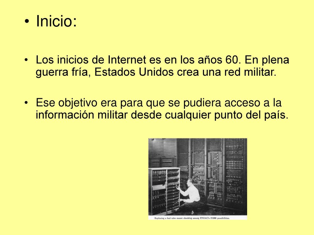 Inicio: Los inicios de Internet es en los años 60. En plena guerra fría, Estados Unidos crea una red militar.