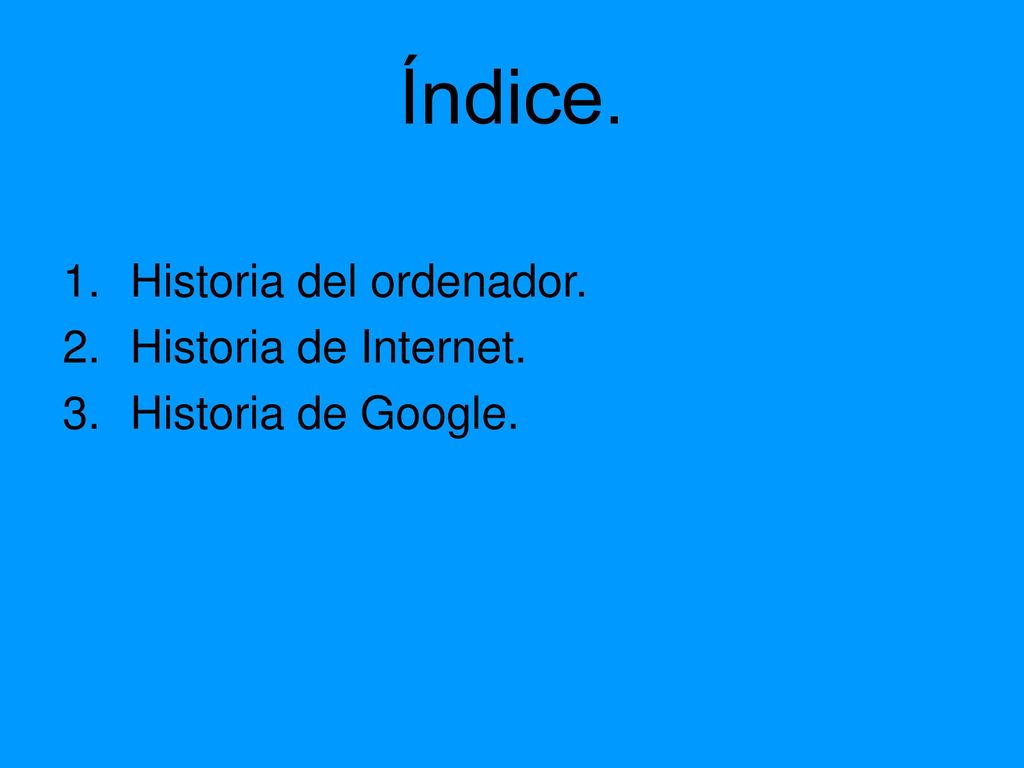 Índice. Historia del ordenador. Historia de Internet.