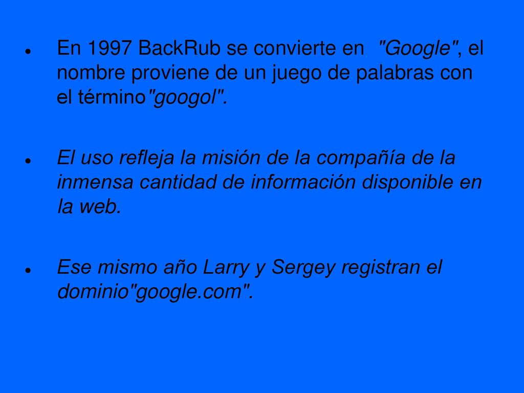En 1997 BackRub se convierte en Google , el nombre proviene de un juego de palabras con el término googol .