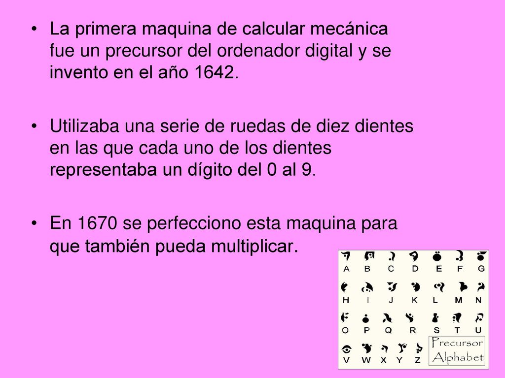 La primera maquina de calcular mecánica fue un precursor del ordenador digital y se invento en el año 1642.