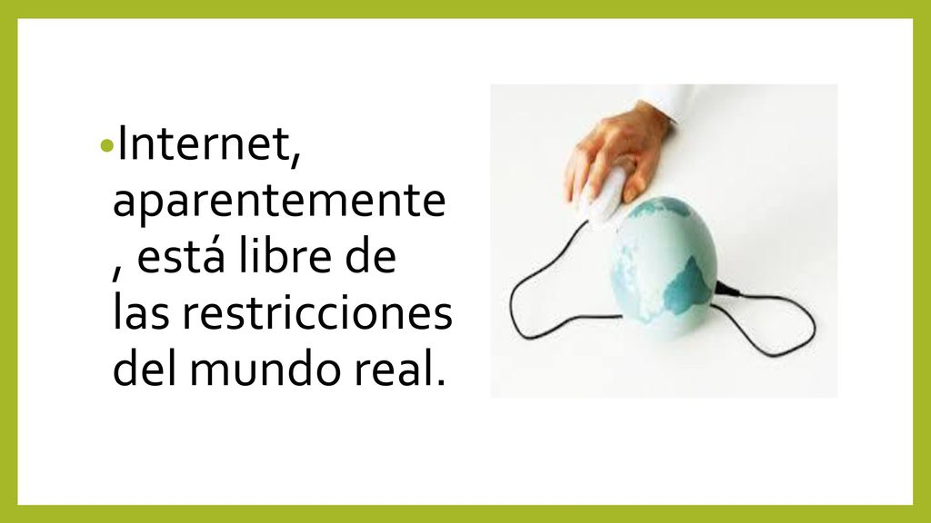 Internet, aparentemente , está libre de las restricciones del mundo real.